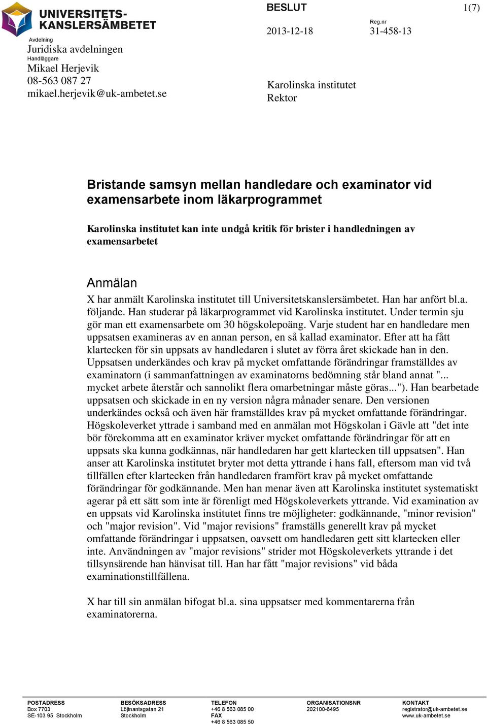 examensarbetet Anmälan X har anmält Karolinska institutet till Universitetskanslersämbetet. Han har anfört bl.a. följande. Han studerar på läkarprogrammet vid Karolinska institutet.