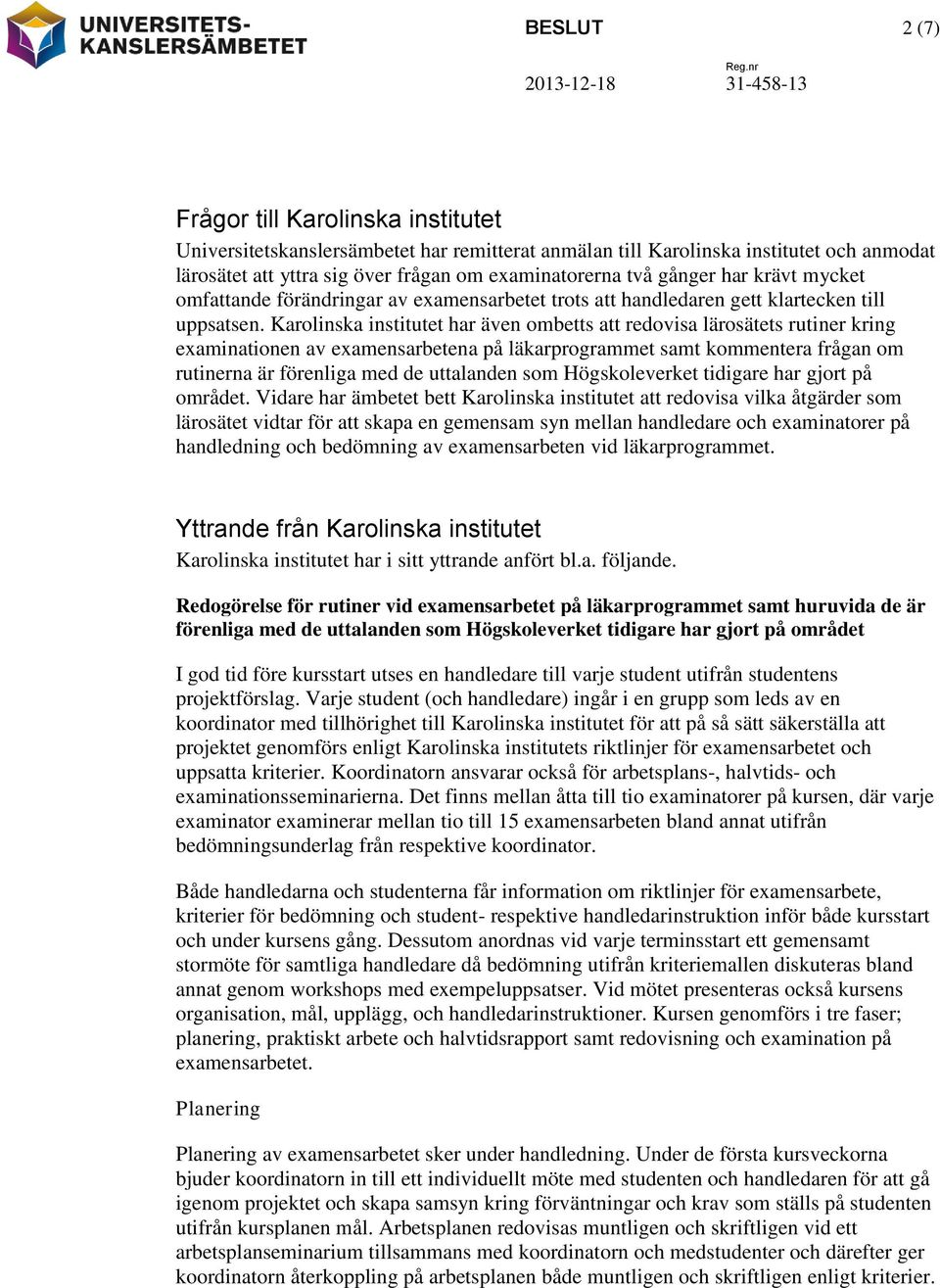 Karolinska institutet har även ombetts att redovisa lärosätets rutiner kring examinationen av examensarbetena på läkarprogrammet samt kommentera frågan om rutinerna är förenliga med de uttalanden som