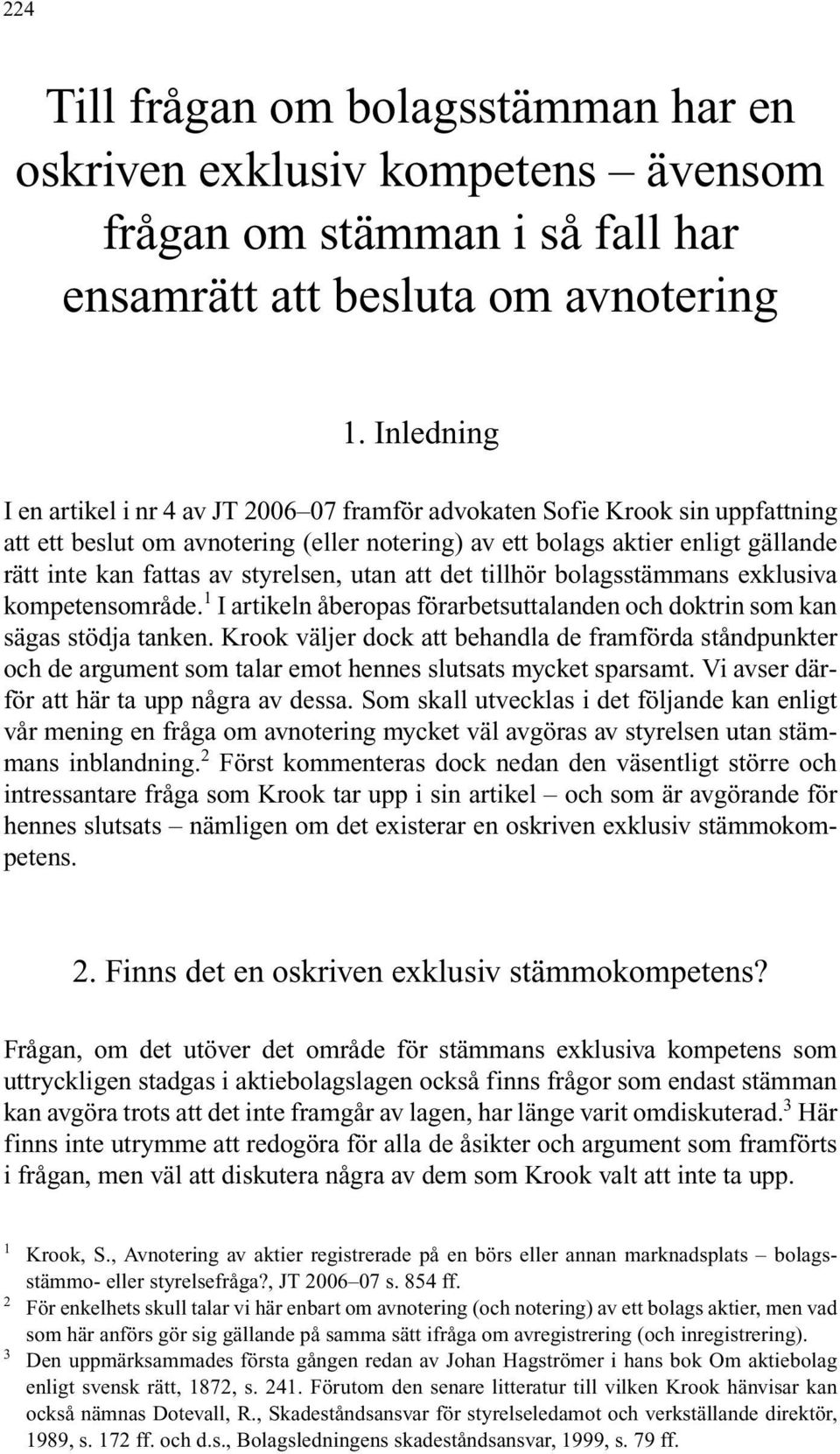 styrelsen, utan att det tillhör bolagsstämmans exklusiva kompetensområde. 1 I artikeln åberopas förarbetsuttalanden och doktrin som kan sägas stödja tanken.