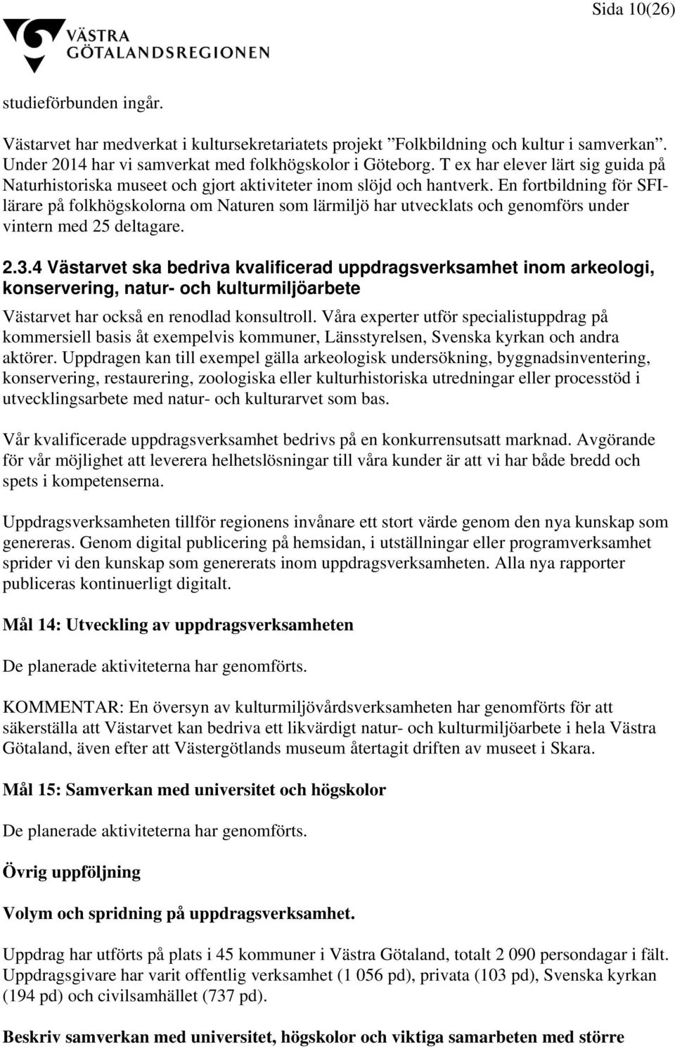 En fortbildning för SFIlärare på folkhögskolorna om Naturen som lärmiljö har utvecklats och genomförs under vintern med 25 deltagare. 2.3.