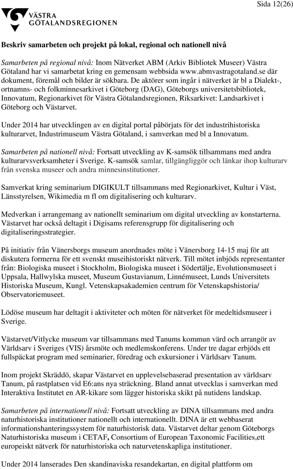 De aktörer som ingår i nätverket är bl a Dialekt-, ortnamns- och folkminnesarkivet i Göteborg (DAG), Göteborgs universitetsbibliotek, Innovatum, Regionarkivet för Västra Götalandsregionen,