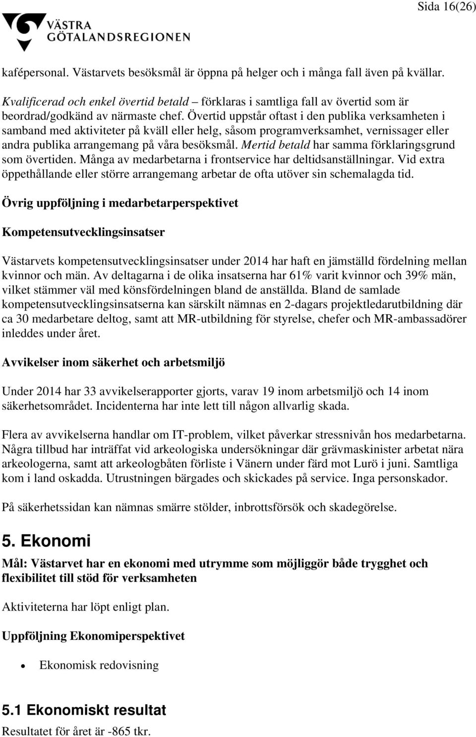 Övertid uppstår oftast i den publika verksamheten i samband med aktiviteter på kväll eller helg, såsom programverksamhet, vernissager eller andra publika arrangemang på våra besöksmål.