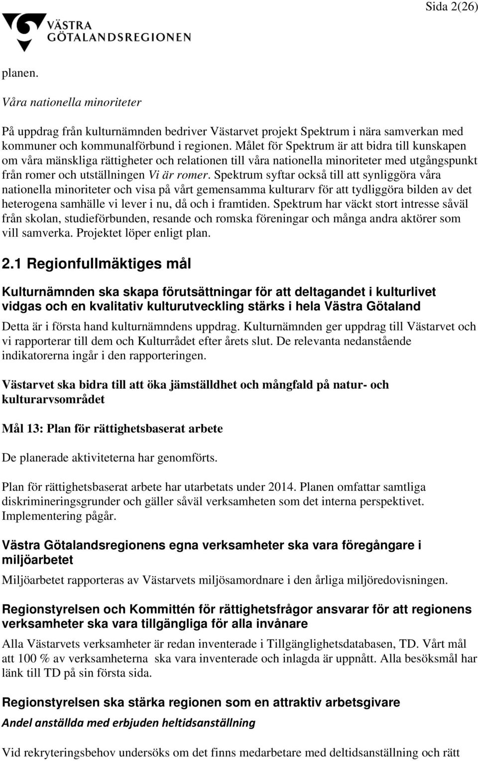 Spektrum syftar också till att synliggöra våra nationella minoriteter och visa på vårt gemensamma kulturarv för att tydliggöra bilden av det heterogena samhälle vi lever i nu, då och i framtiden.