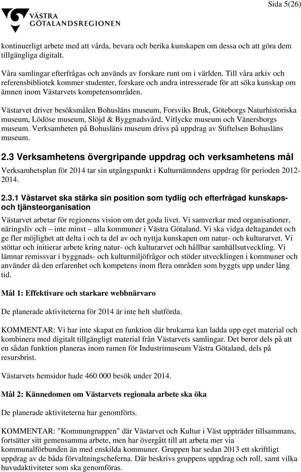 Västarvet driver besöksmålen Bohusläns museum, Forsviks Bruk, Göteborgs Naturhistoriska museum, Lödöse museum, Slöjd & Byggnadsvård, Vitlycke museum och Vänersborgs museum.