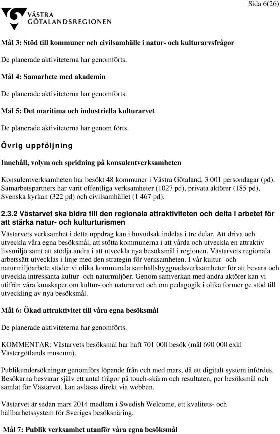 Övrig uppföljning Innehåll, volym och spridning på konsulentverksamheten Konsulentverksamheten har besökt 48 kommuner i Västra Götaland, 3 001 persondagar (pd).