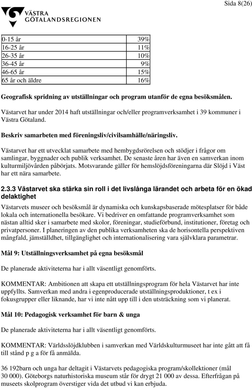 Västarvet har ett utvecklat samarbete med hembygdsrörelsen och stödjer i frågor om samlingar, byggnader och publik verksamhet. De senaste åren har även en samverkan inom kulturmiljövården påbörjats.