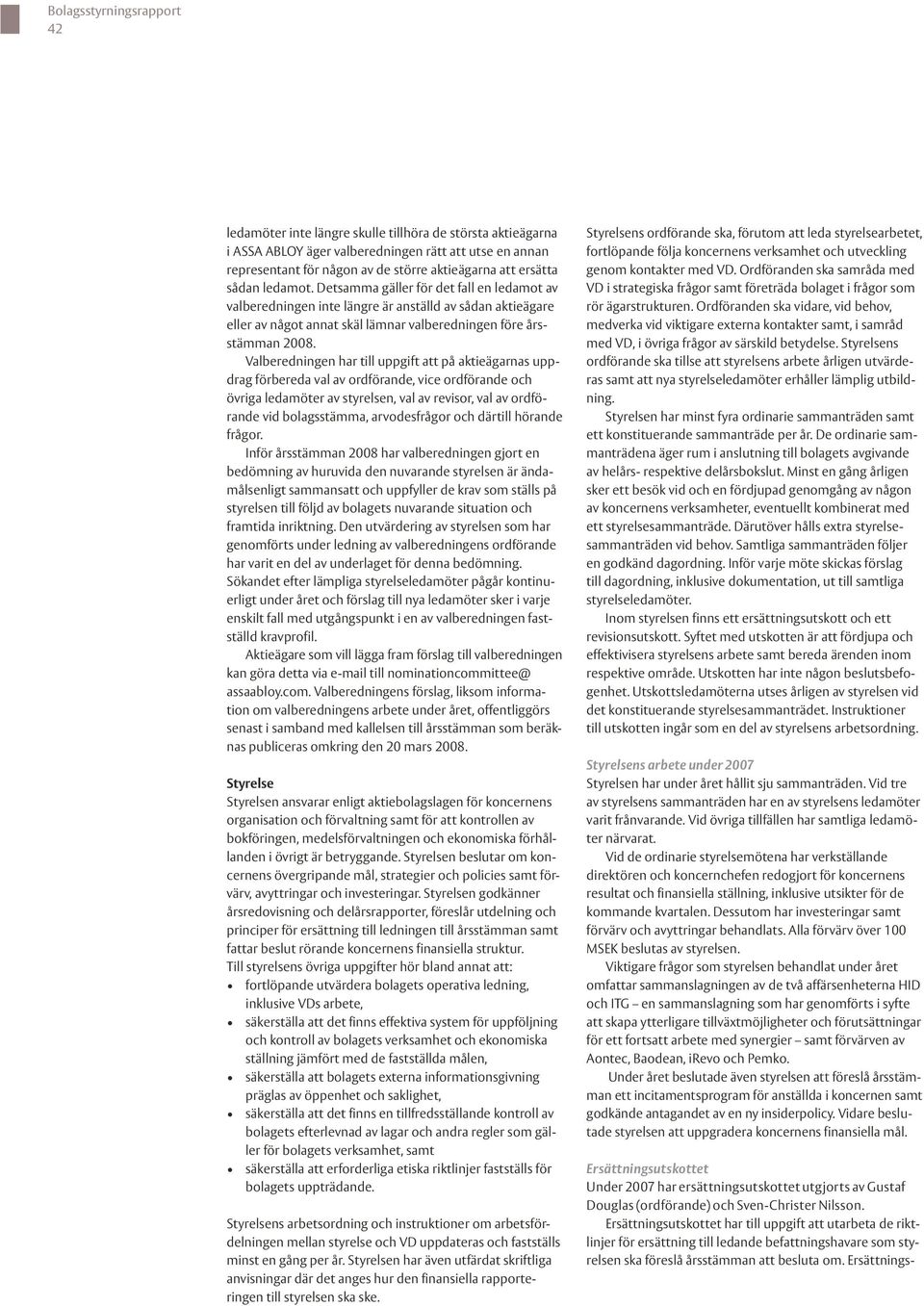 Valberedningen har till uppgift att på aktieägarnas uppdrag förbereda val av ordförande, vice ordförande och övriga ledamöter av styrelsen, val av revisor, val av ordförande vid bolagsstämma,