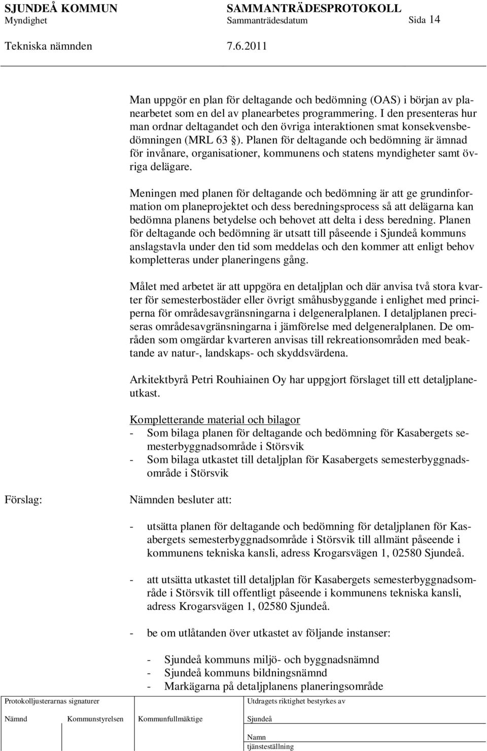 Planen för deltagande och bedömning är ämnad för invånare, organisationer, kommunens och statens myndigheter samt övriga delägare.