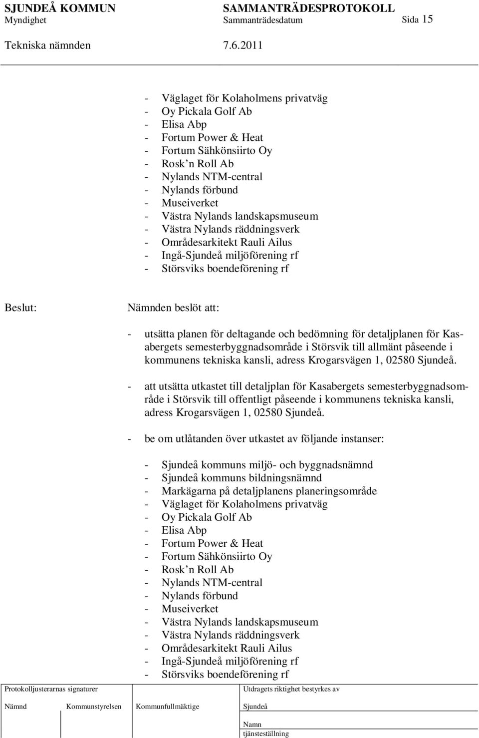 och bedömning för detaljplanen för Kasabergets semesterbyggnadsområde i Störsvik till allmänt påseende i kommunens tekniska kansli, adress Krogarsvägen 1, 02580.