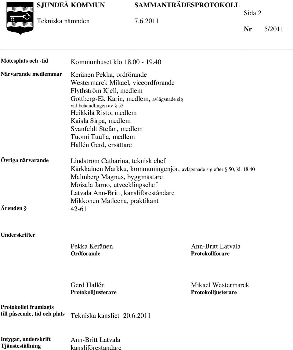 Kaisla Sirpa, medlem Svanfeldt Stefan, medlem Tuomi Tuulia, medlem Hallén Gerd, ersättare Övriga närvarande Lindström Catharina, teknisk chef Kärkkäinen Markku, kommuningenjör, avlägsnade sig efter