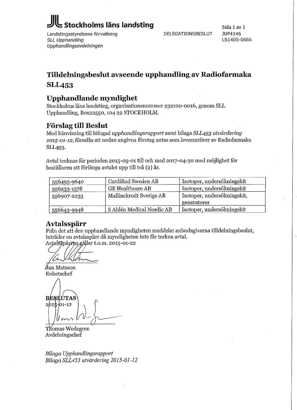 Förslag till Beslut Med hänvisning till bifogad upphandlingsrapport samt bilaga SLL453 utvärdering 2015-01-12, föreslås att nedan angivna företag antas som leverantörer av Radiofarmaka SLL453.