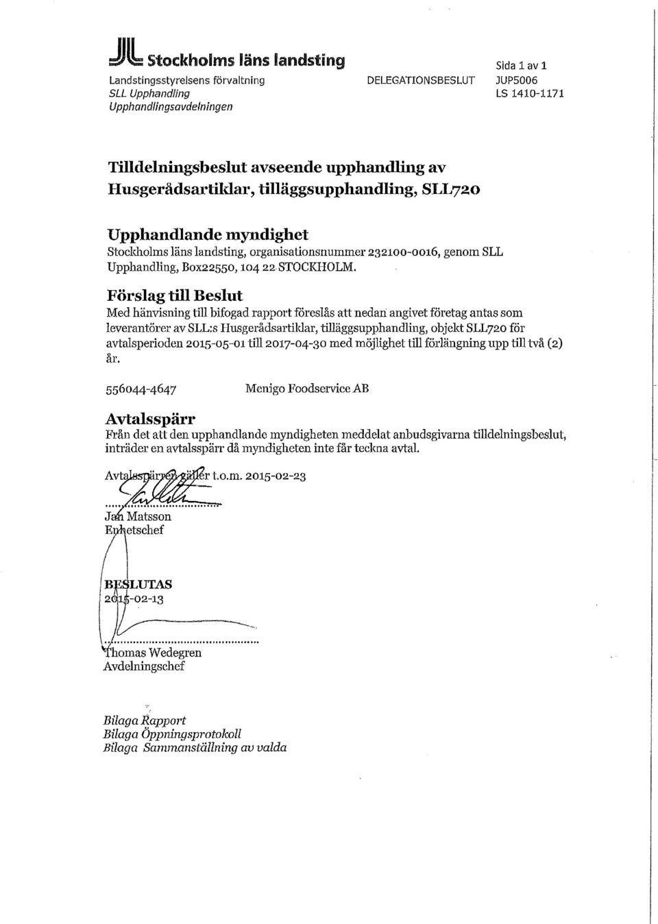 Förslag till Beslut Med hänvisning till bifogad rapport föreslås att nedan angivet företag antas som leverantörer av SLL:s Husgerådsartildar, toläggsupphandling, objekt SLL720 för avtalsperioden