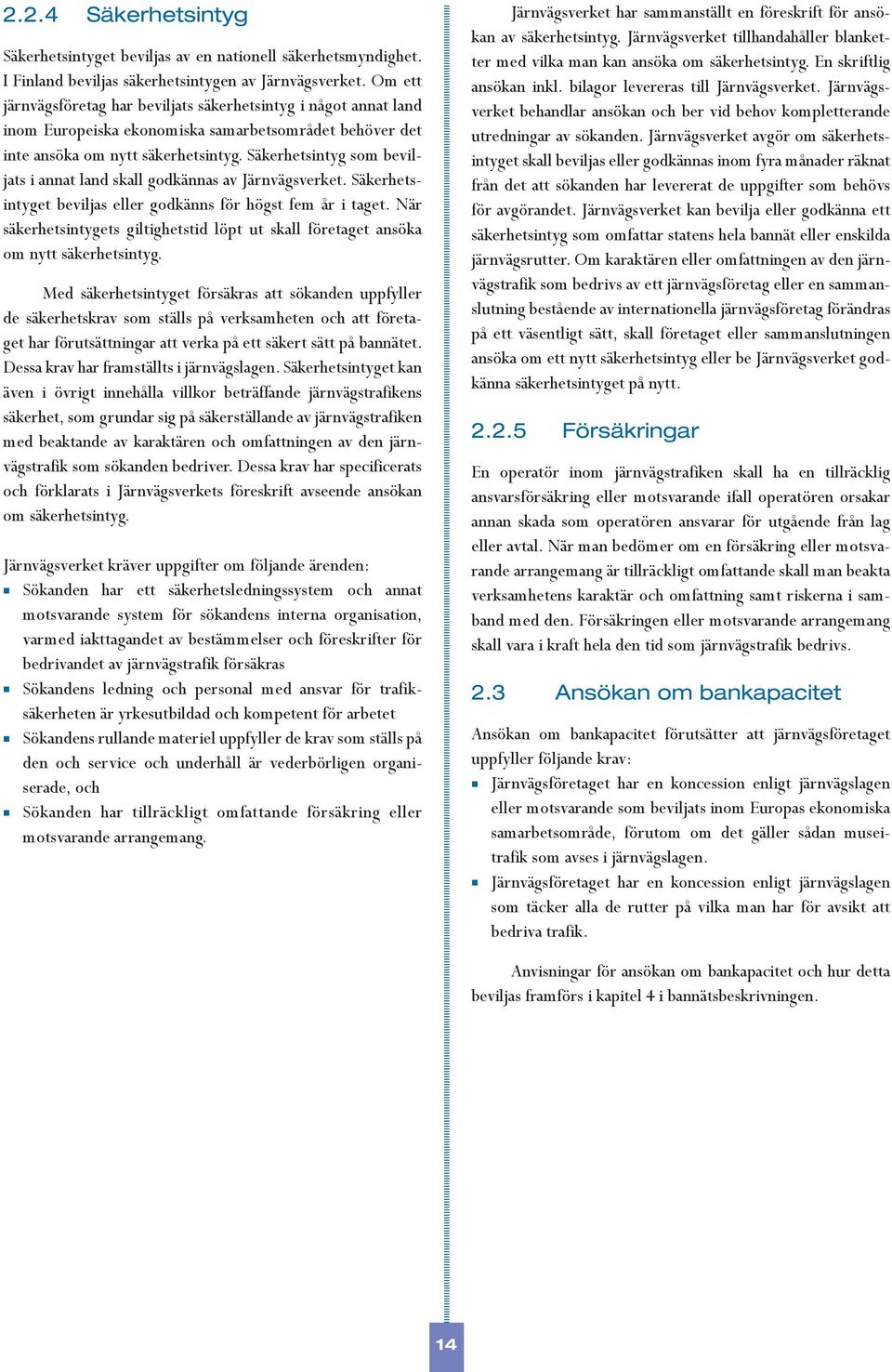 Säkerhetsintyg som beviljats i annat land skall godkännas av Järnvägsverket. Säkerhetsintyget beviljas eller godkänns för högst fem år i taget.