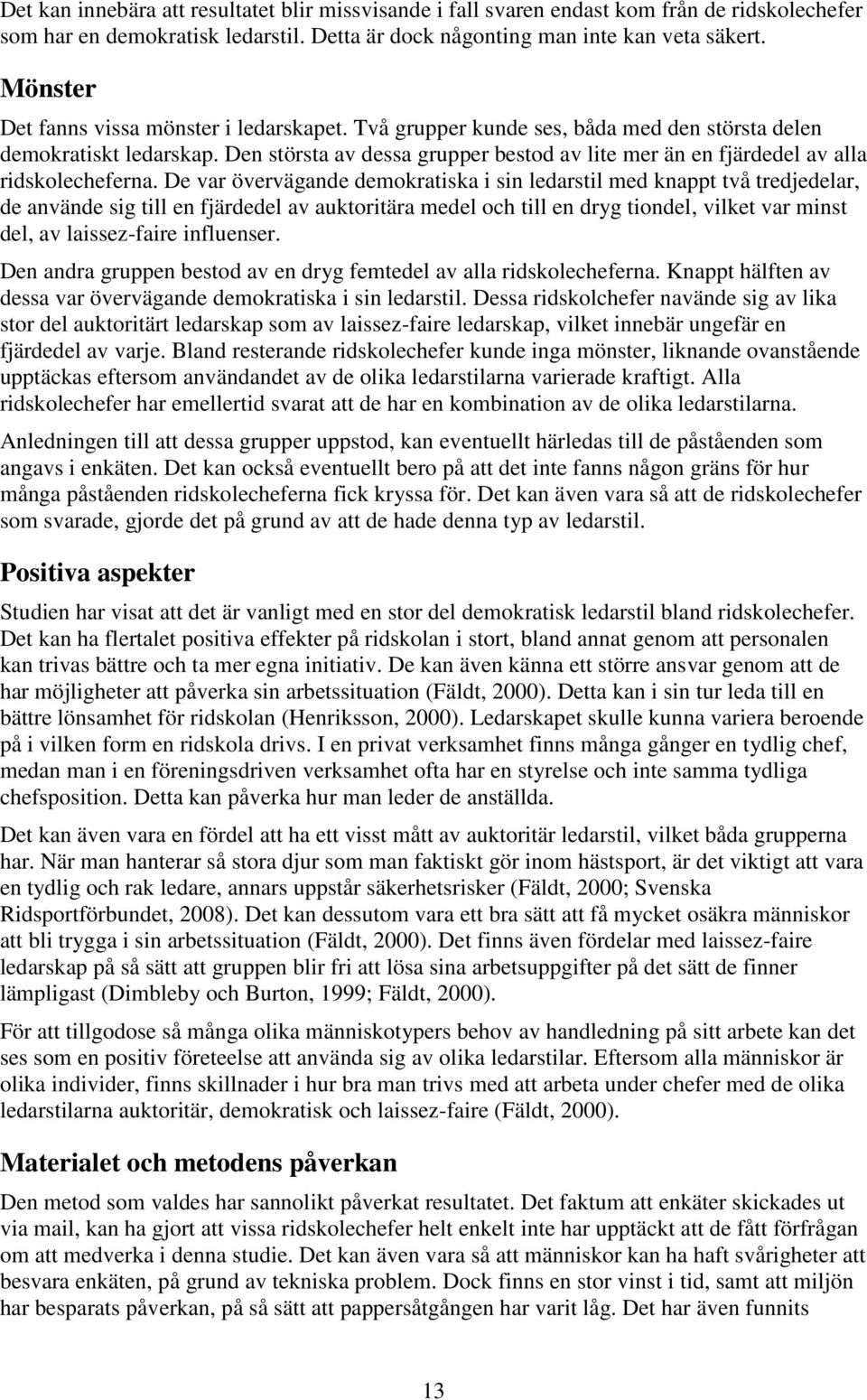 Den största av dessa grupper bestod av lite mer än en fjärdedel av alla ridskolecheferna.