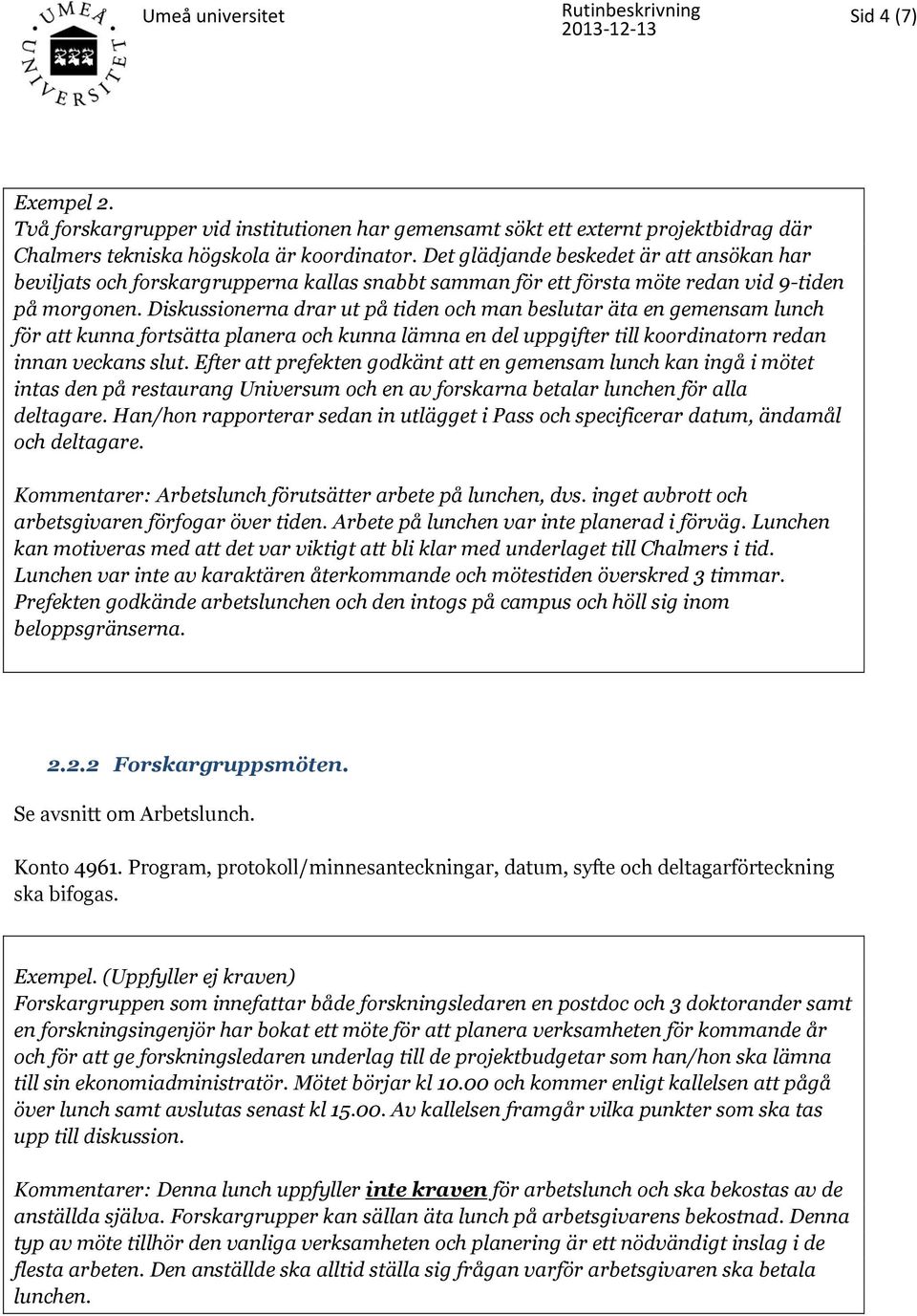 Diskussionerna drar ut på tiden och man beslutar äta en gemensam lunch för att kunna fortsätta planera och kunna lämna en del uppgifter till koordinatorn redan innan veckans slut.