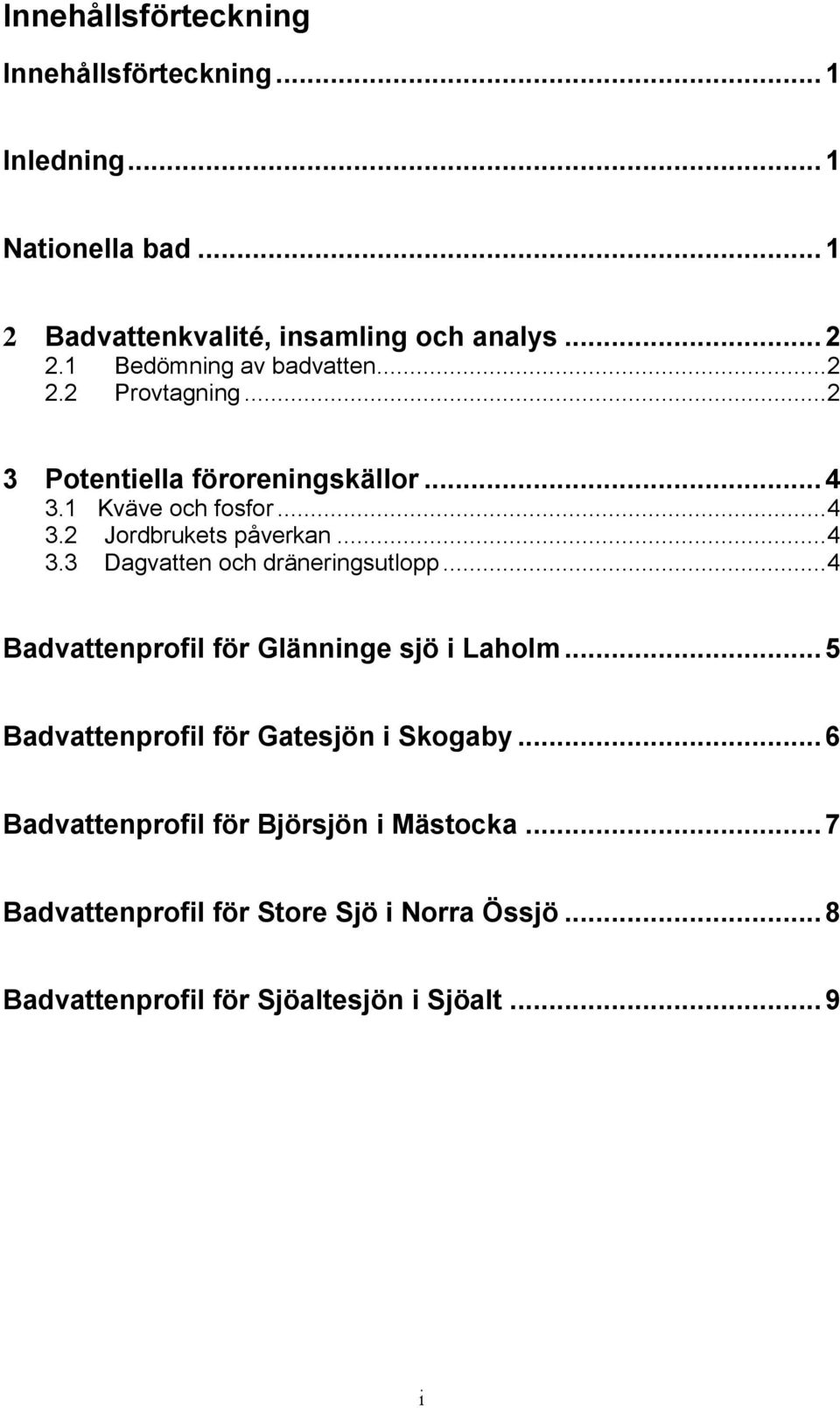 .. 4 3.3 Dagvatten och dräneringsutlopp... 4 Badvattenprofil för Glänninge sjö i Laholm... 5 Badvattenprofil för Gatesjön i Skogaby.
