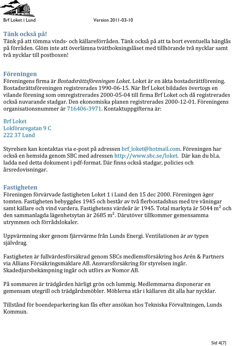 Loket är en äkta bostadsrättförening. Bostadsrättsföreningen registrerades 1990-06-15.