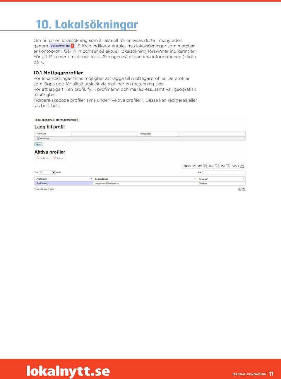 1 Mottagarprofiler För lokalsökningar finns möjlighet att lägga till mottagarprofiler. De profiler som läggs upp får alltså utskick via mail när en matchning sker.