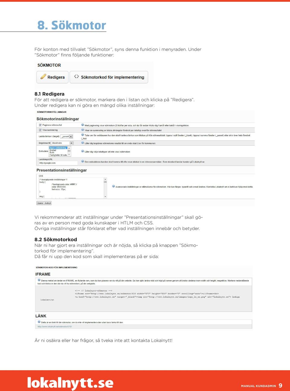 Under redigera kan ni göra en mängd olika inställningar: Vi rekommenderar att inställningar under Presentationsinställningar skall göras av en person med goda kunskaper i HTLM och CSS.