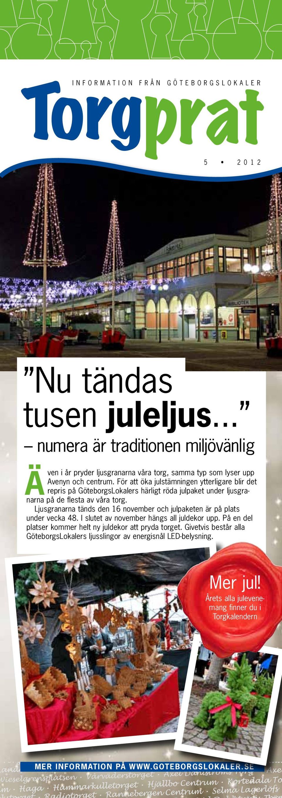 För att öka julstämningen ytterligare blir det repris på GöteborgsLokalers härligt röda julpaket under ljusgranarna på de flesta av våra torg.