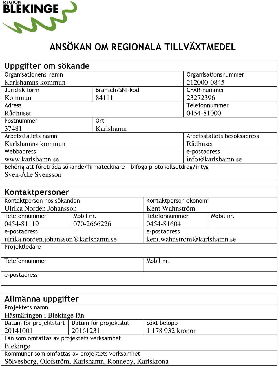 se Behörig att företräda sökande/firmatecknare bifoga protokollsutdrag/intyg Sven-Åke Svensson Kontaktpersoner Kontaktperson hos sökanden Ulrika Nordén Johansson Telefonnummer 0454-81119 e-postadress