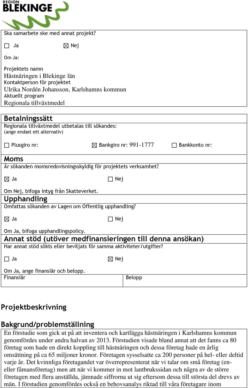 tillväxtmedel utbetalas till sökandes: (ange endast ett alternativ) Plusgiro nr: Bankgiro nr: 991-1777 Bankkonto nr: Moms Är sökanden momsredovisningsskyldig för projektets verksamhet?