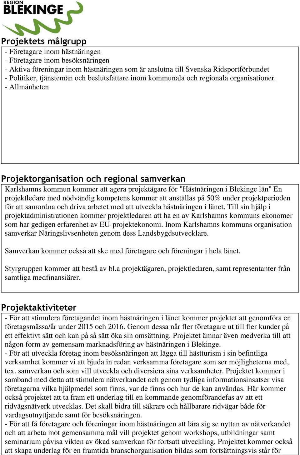 - Allmänheten Projektorganisation och regional samverkan Karlshamns kommun kommer att agera projektägare för "Hästnäringen i Blekinge län" En projektledare med nödvändig kompetens kommer att