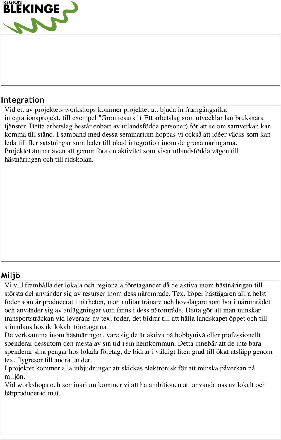 I samband med dessa seminarium hoppas vi också att idéer väcks som kan leda till fler satstningar som leder till ökad integration inom de gröna näringarna.