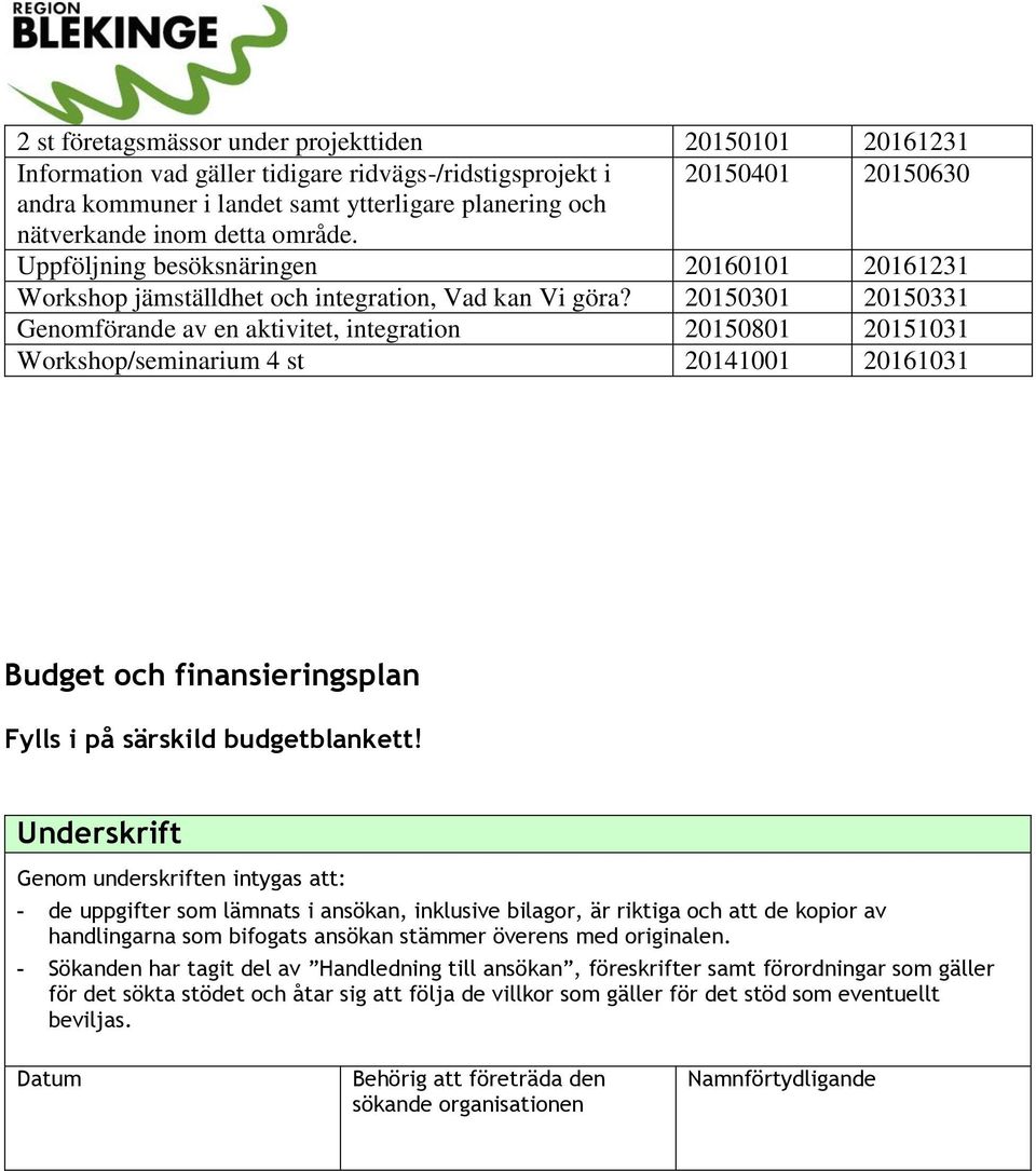 20150301 20150331 Genomförande av en aktivitet, integration 20150801 20151031 Workshop/seminarium 4 st 20141001 20161031 Budget och finansieringsplan Fylls i på särskild budgetblankett!