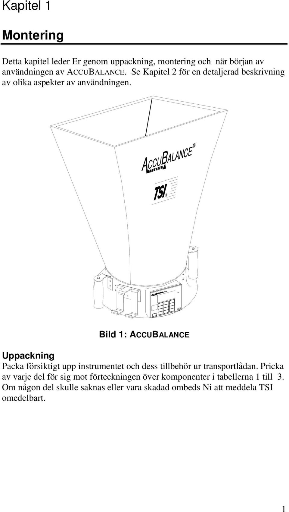 Bild 1: ACCUBALANCE Uppackning Packa försiktigt upp instrumentet och dess tillbehör ur transportlådan.