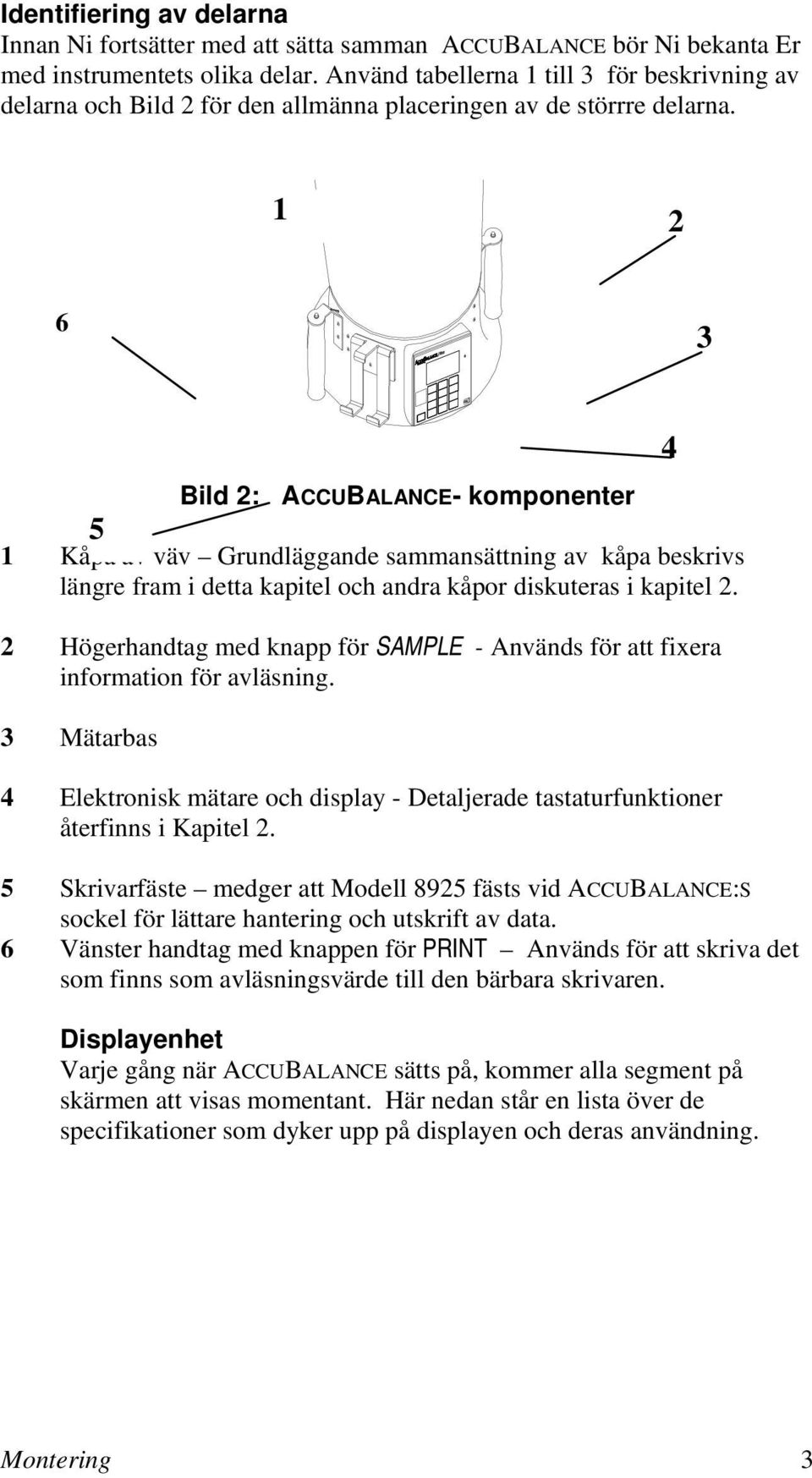 1 2 6 3 Bild 2: ACCUBALANCE- komponenter 5 1 Kåpa av väv Grundläggande sammansättning av kåpa beskrivs längre fram i detta kapitel och andra kåpor diskuteras i kapitel 2.