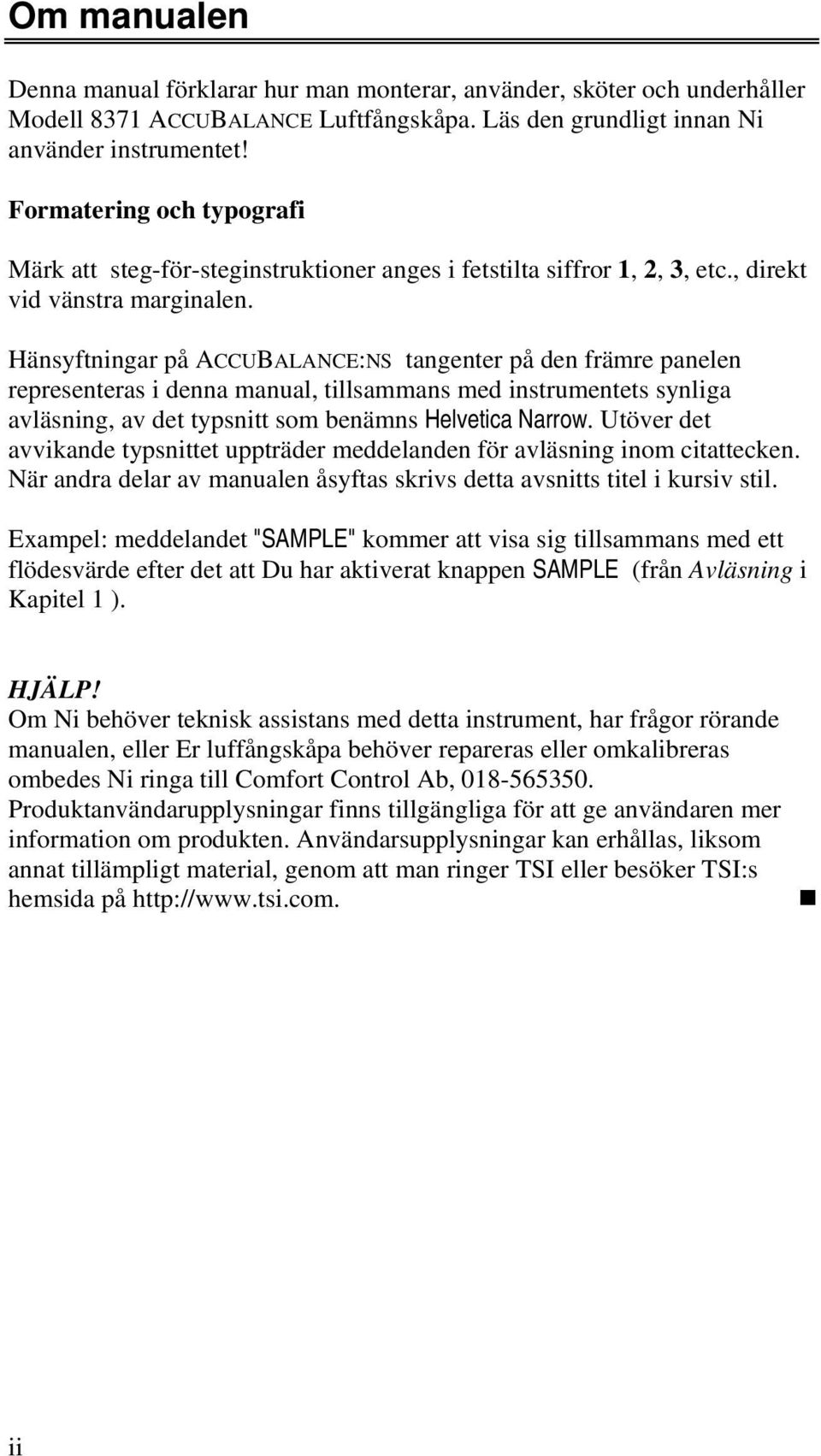 Hänsyftningar på ACCUBALANCE:NS tangenter på den främre panelen representeras i denna manual, tillsammans med instrumentets synliga avläsning, av det typsnitt som benämns Helvetica Narrow.
