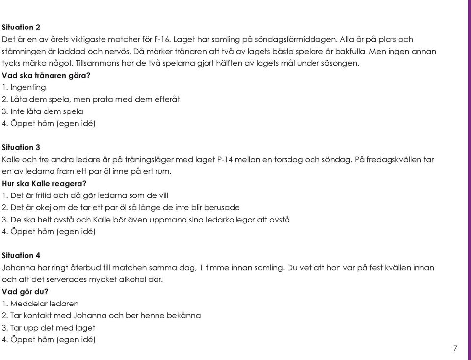 Ingenting 2. Låta dem spela, men prata med dem efteråt 3. Inte låta dem spela 4.