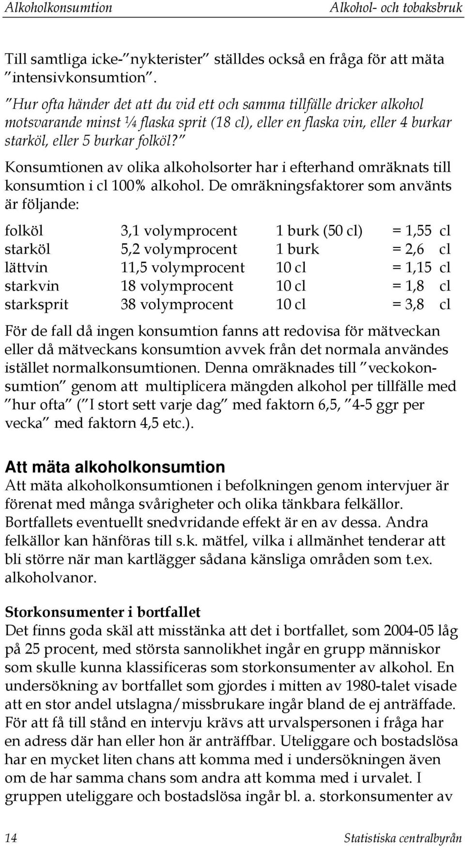 Konsumtionen av olika alkoholsorter har i efterhand omräknats till konsumtion i cl 100% alkohol.