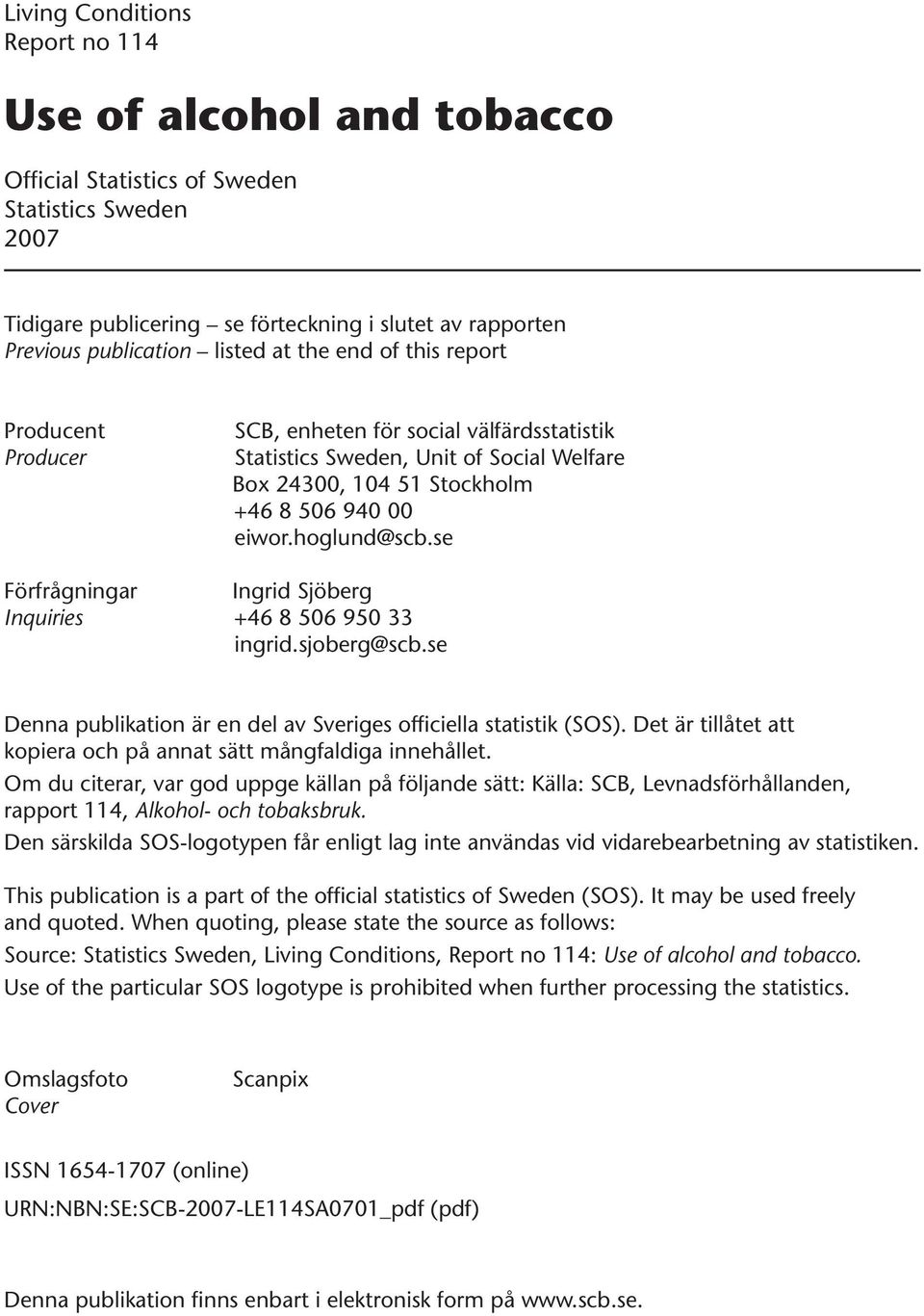 se Förfrågningar Ingrid Sjöberg Inquiries +46 8 506 950 33 ingrid.sjoberg@scb.se Denna publikation är en del av Sveriges officiella statistik (SOS).