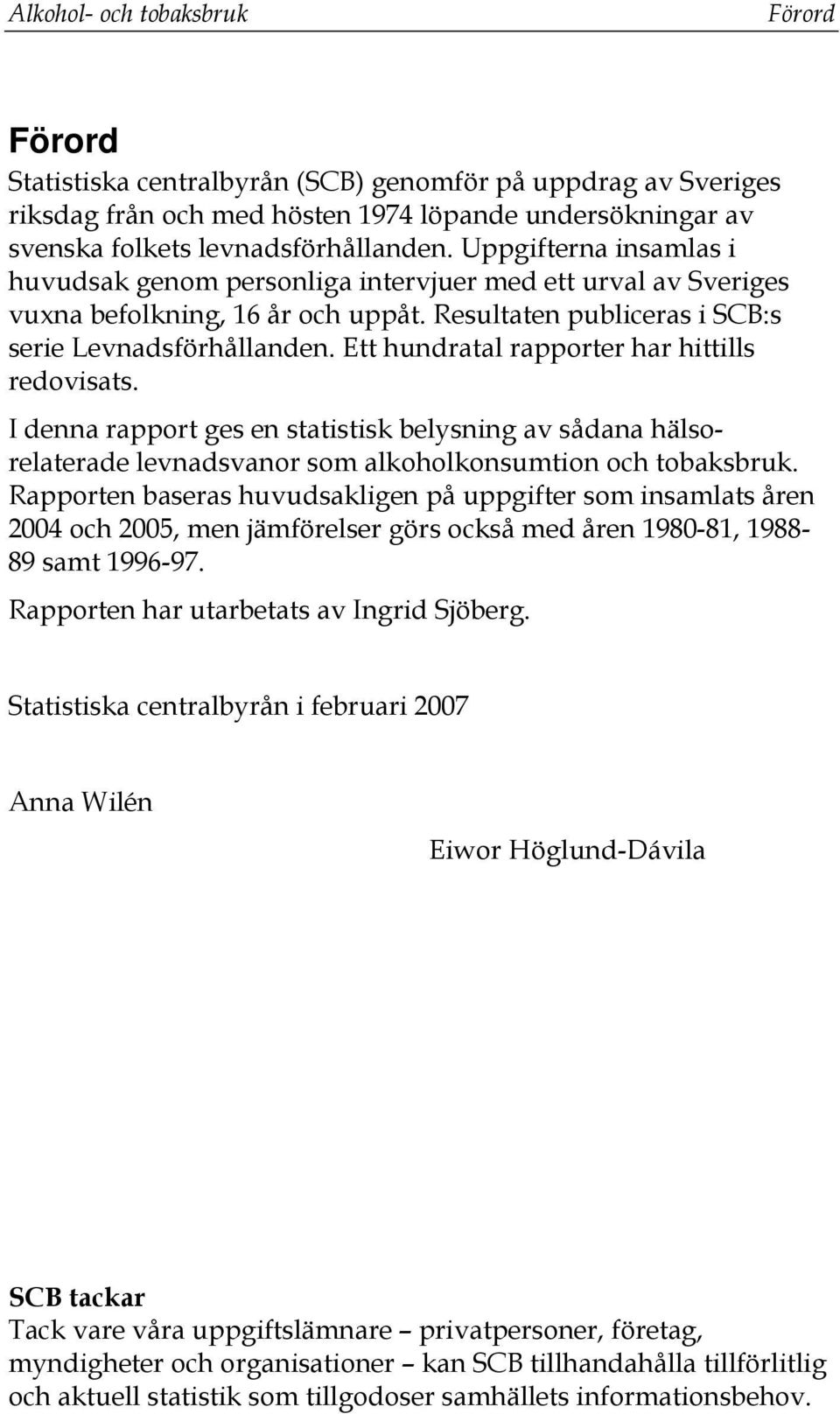 Ett hundratal rapporter har hittills redovisats. I denna rapport ges en statistisk belysning av sådana hälsorelaterade levnadsvanor som alkoholkonsumtion och tobaksbruk.