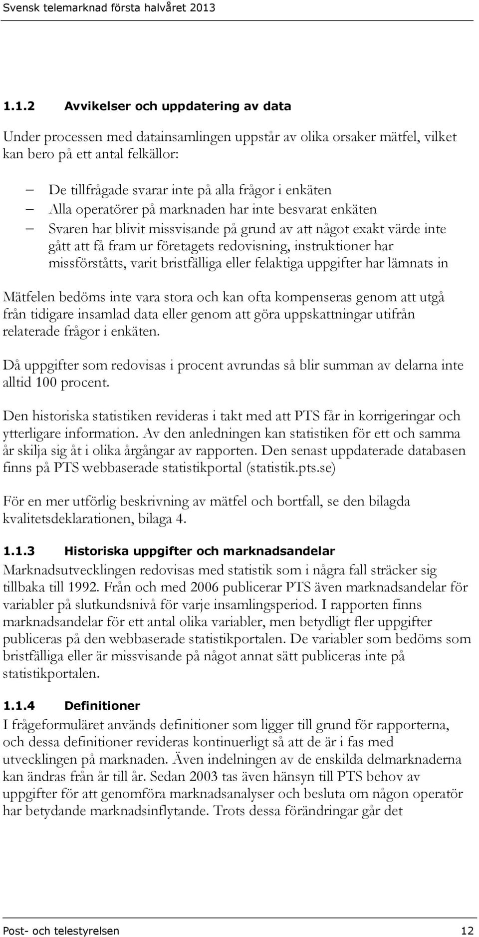 missförståtts, varit bristfälliga eller felaktiga uppgifter har lämnats in Mätfelen bedöms inte vara stora och kan ofta kompenseras genom att utgå från tidigare insamlad data eller genom att göra