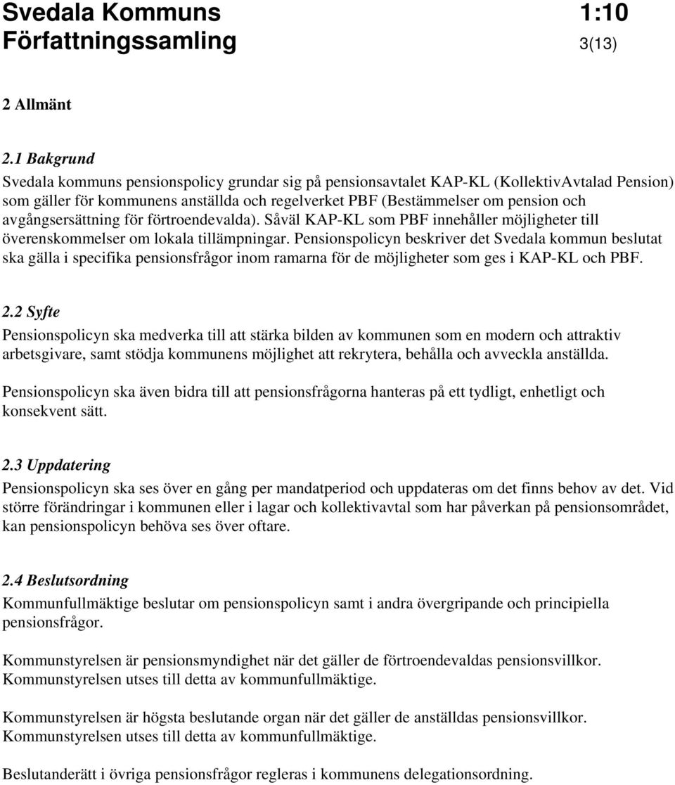 avgångsersättning för förtroendevalda). Såväl KAP-KL som PBF innehåller möjligheter till överenskommelser om lokala tillämpningar.