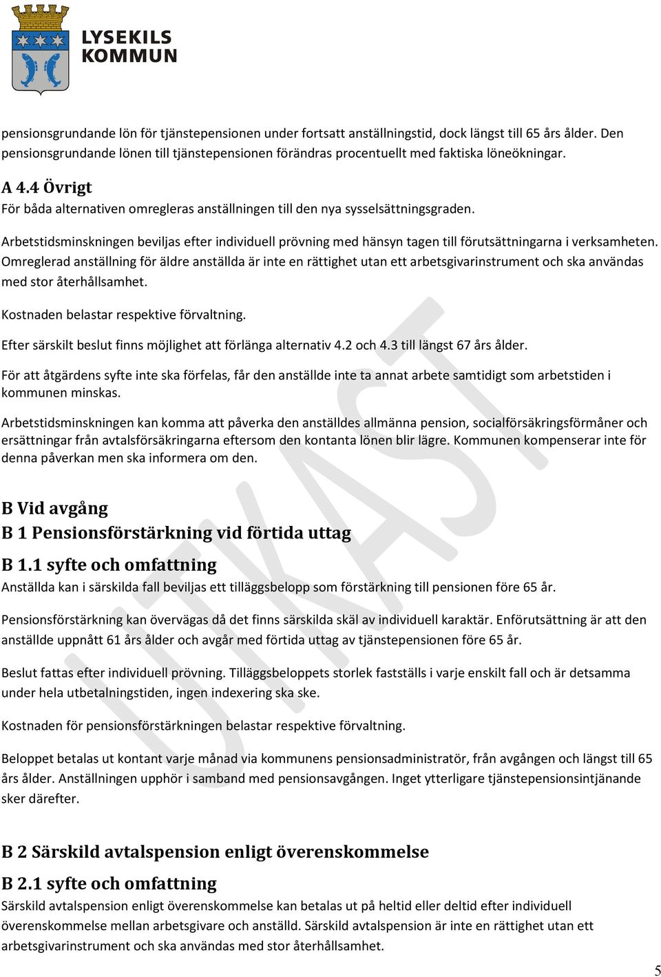 Arbetstidsminskningen beviljas efter individuell prövning med hänsyn tagen till förutsättningarna i verksamheten.