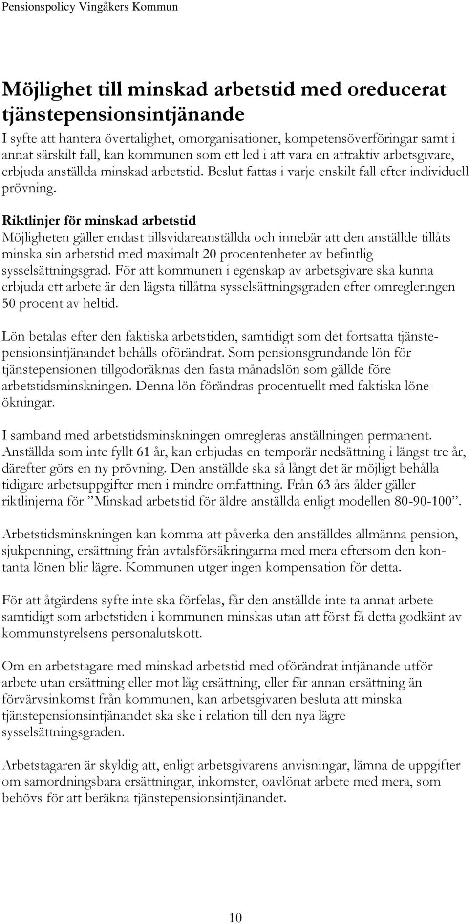 Riktlinjer för minskad arbetstid Möjligheten gäller endast tillsvidareanställda och innebär att den anställde tillåts minska sin arbetstid med maximalt 20 procentenheter av befintlig