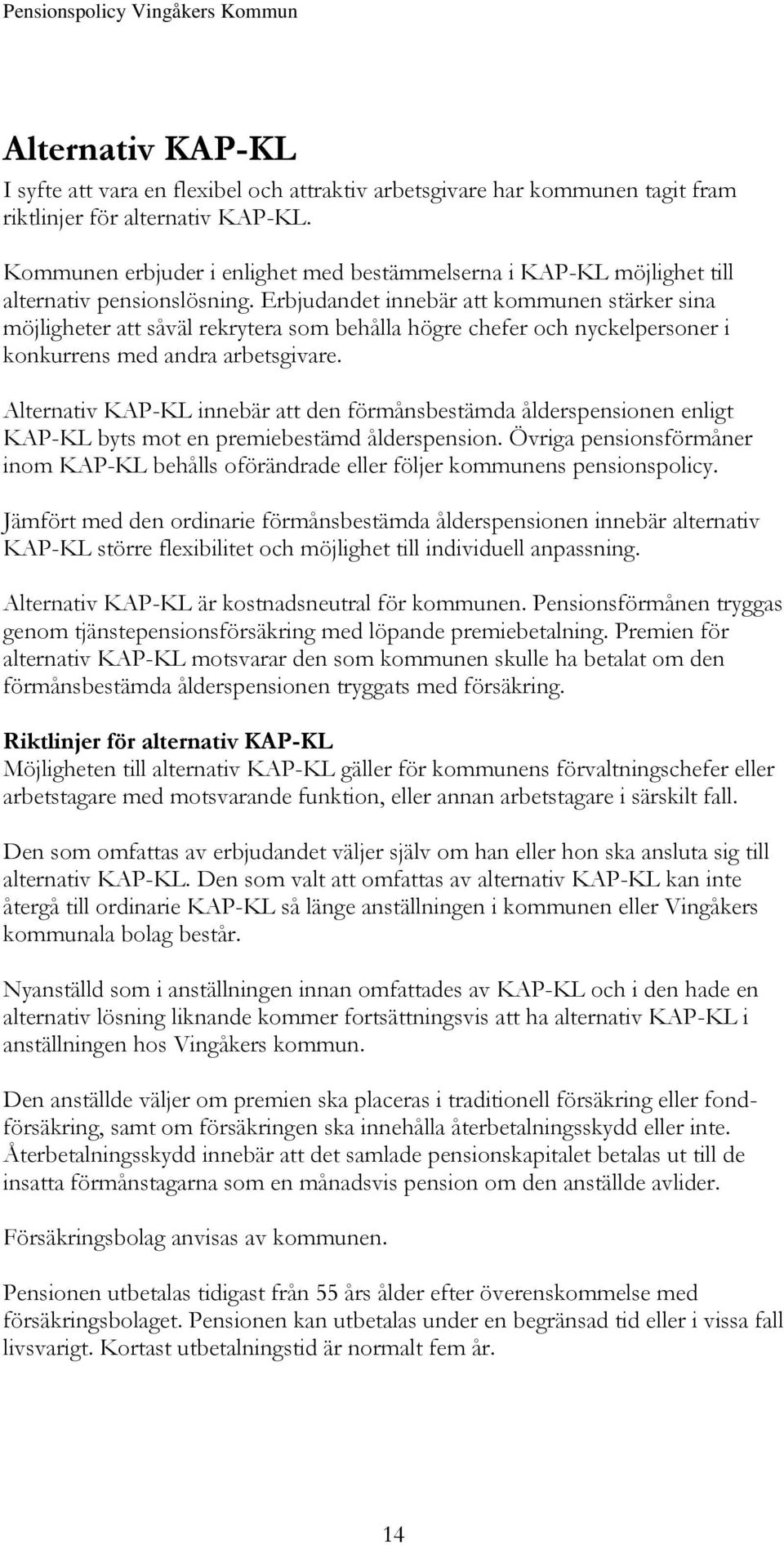 Erbjudandet innebär att kommunen stärker sina möjligheter att såväl rekrytera som behålla högre chefer och nyckelpersoner i konkurrens med andra arbetsgivare.