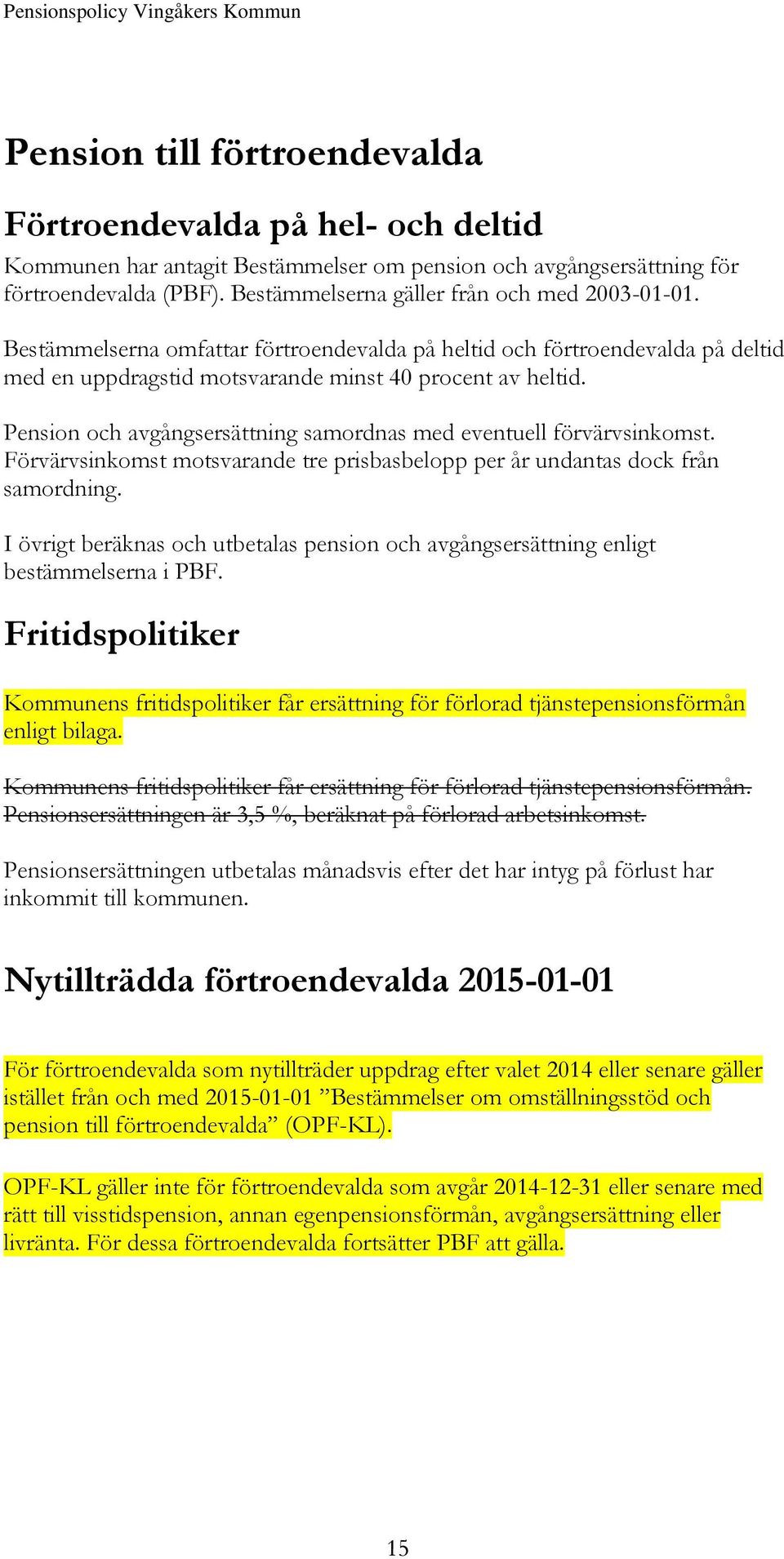 Pension och avgångsersättning samordnas med eventuell förvärvsinkomst. Förvärvsinkomst motsvarande tre prisbasbelopp per år undantas dock från samordning.