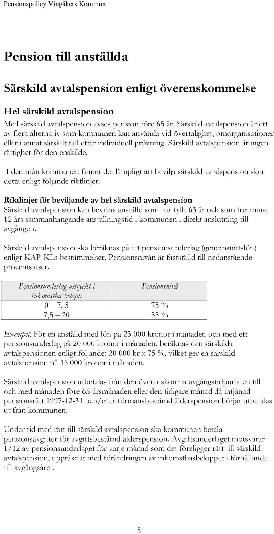 Särskild avtalspension är ingen rättighet för den enskilde. I den mån kommunen finner det lämpligt att bevilja särskild avtalspension sker detta enligt följande riktlinjer.