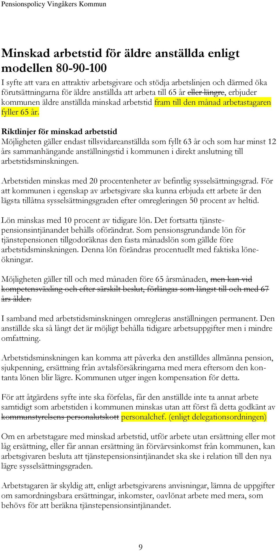 Riktlinjer för minskad arbetstid Möjligheten gäller endast tillsvidareanställda som fyllt 63 år och som har minst 12 års sammanhängande anställningstid i kommunen i direkt anslutning till