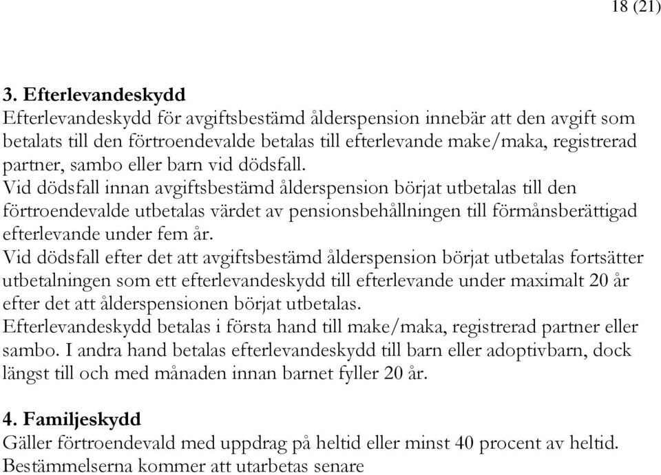 barn vid dödsfall. Vid dödsfall innan avgiftsbestämd ålderspension börjat utbetalas till den förtroendevalde utbetalas värdet av pensionsbehållningen till förmånsberättigad efterlevande under fem år.