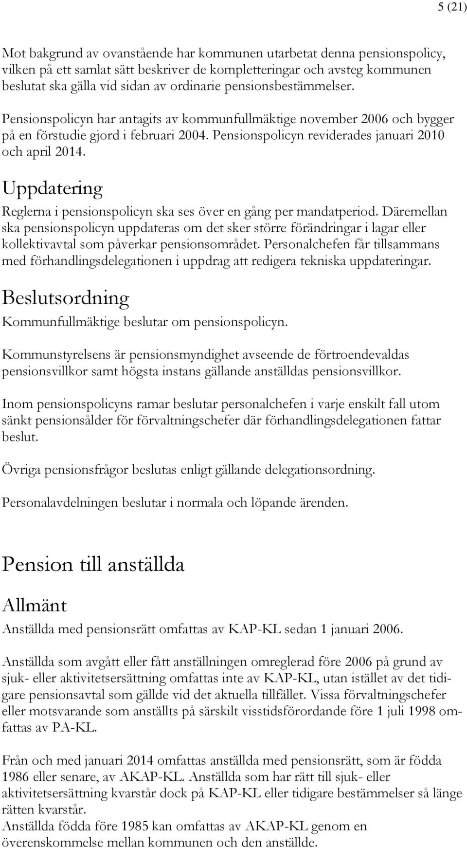 Uppdatering Reglerna i pensionspolicyn ska ses över en gång per mandatperiod.