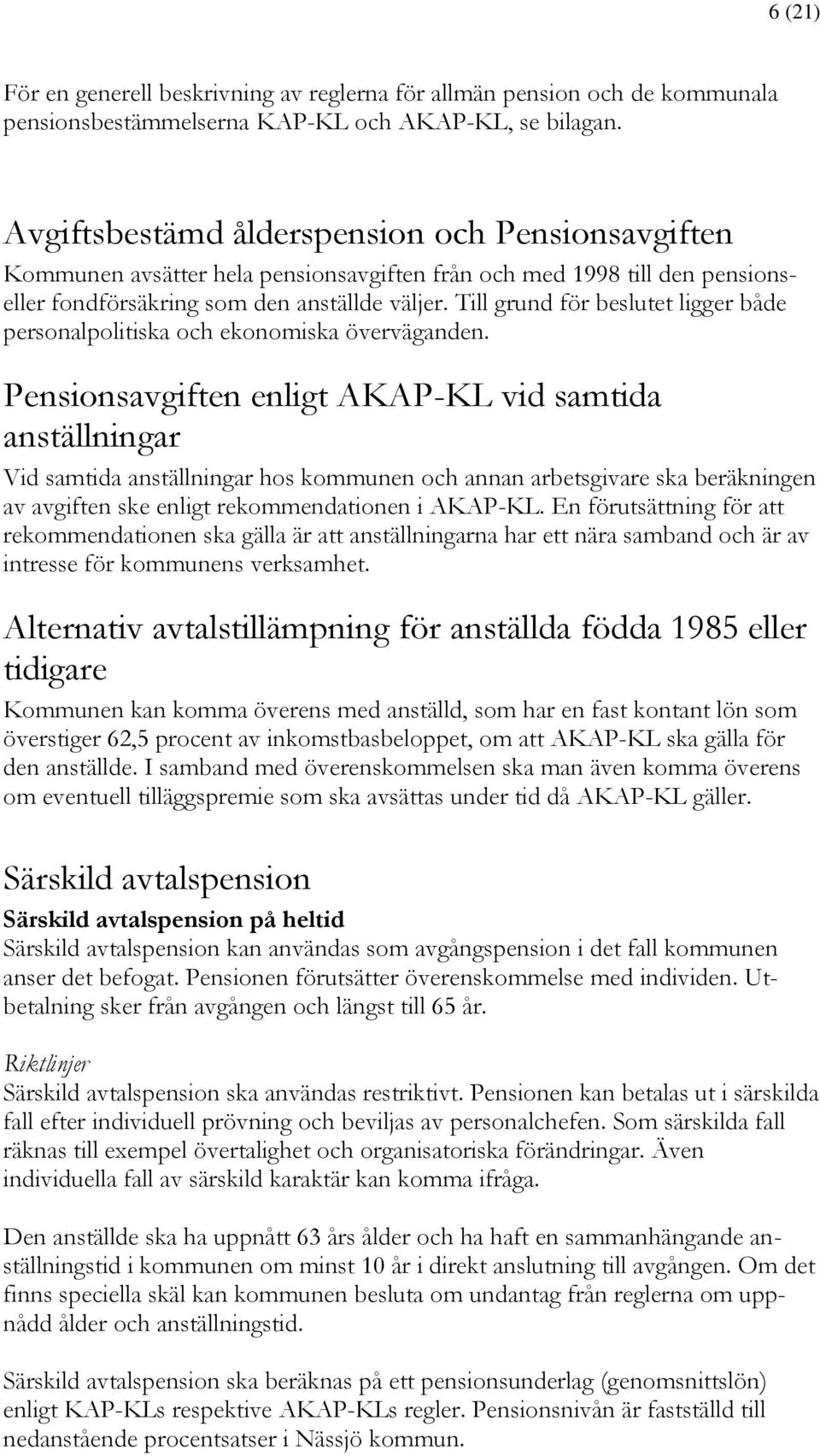 Till grund för beslutet ligger både personalpolitiska och ekonomiska överväganden.