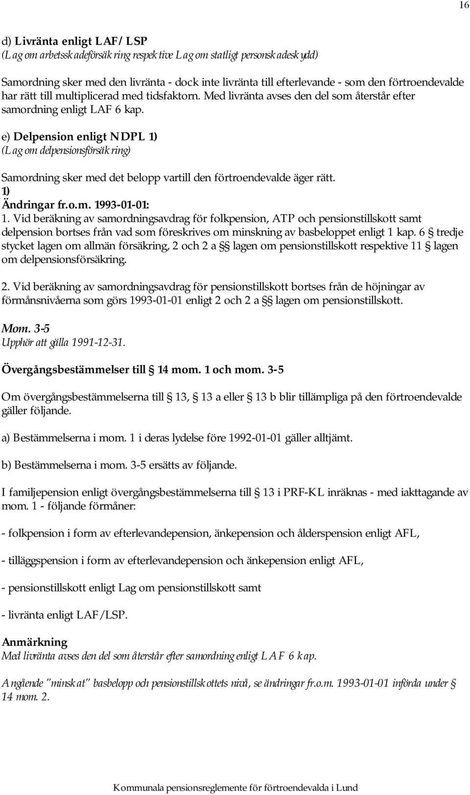 e) Delpension enligt NDPL 1) (Lag om delpensionsförsäkring) Samordning sker med det belopp vartill den förtroendevalde äger rätt. 1) Ändringar fr.o.m. 1993-01-01: 1.