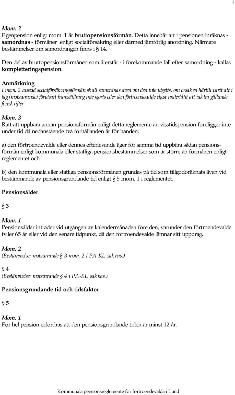 2 avsedd socialförsäkringsförmån skall samordnas även om den inte utgetts, om orsaken härtill varit att i lag (motsvarande) förutsatt framställning inte gjorts eller den förtroendevalde eljest