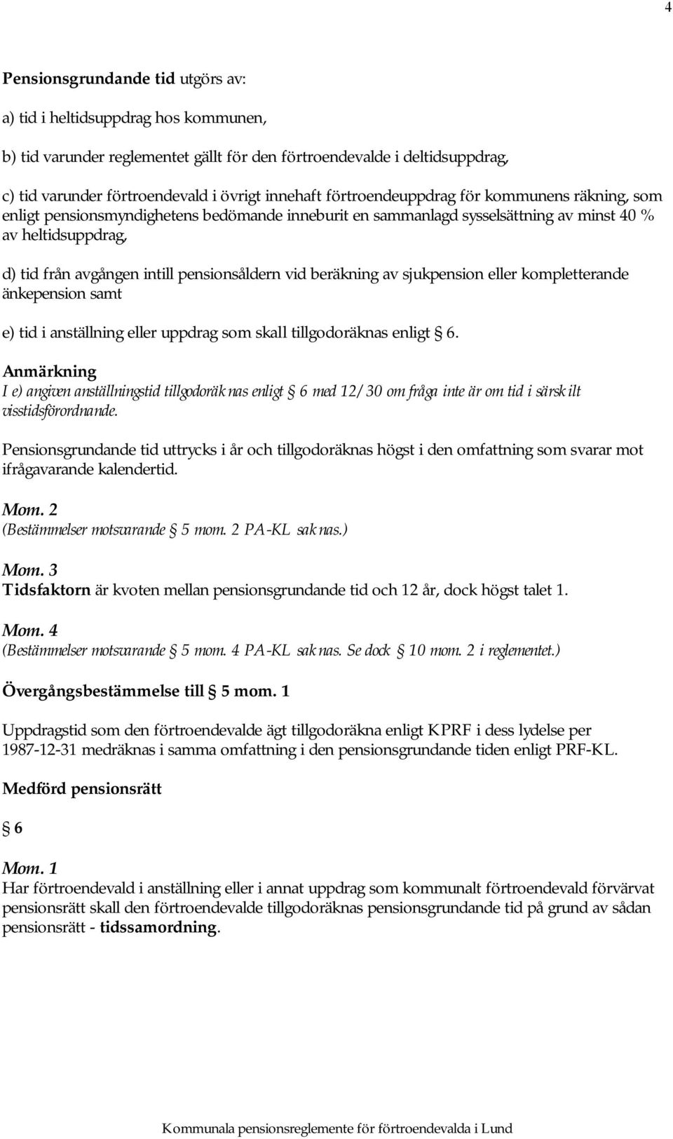 vid beräkning av sjukpension eller kompletterande änkepension samt e) tid i anställning eller uppdrag som skall tillgodoräknas enligt 6.